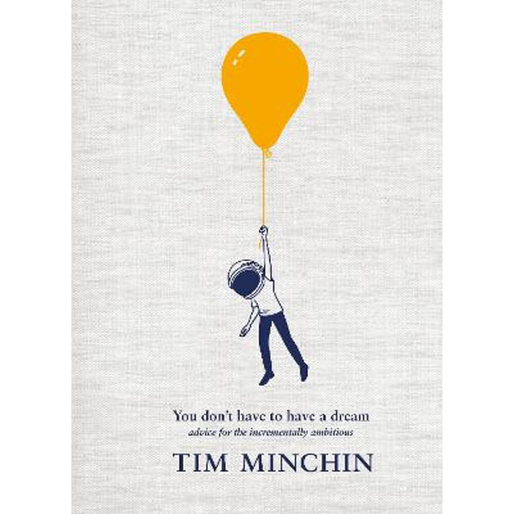 You Don't Have To Have A Dream: Advice for the Incrementally Ambitious (Hardback) - Tim Minchin